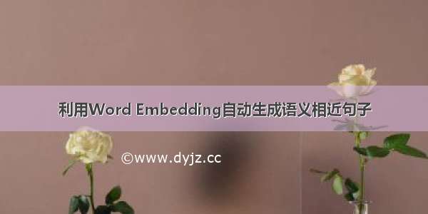 利用Word Embedding自动生成语义相近句子