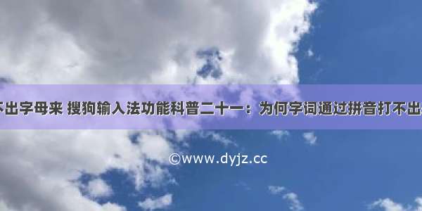 android打不出字母来 搜狗输入法功能科普二十一：为何字词通过拼音打不出来(安卓篇)...