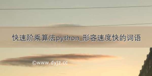 快速阶乘算法python_形容速度快的词语