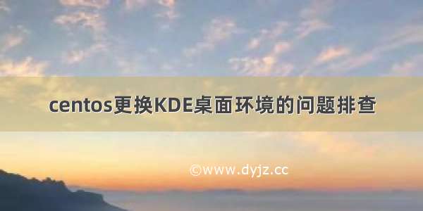 centos更换KDE桌面环境的问题排查