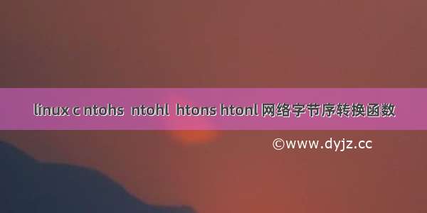 linux c ntohs  ntohl  htons htonl 网络字节序转换函数