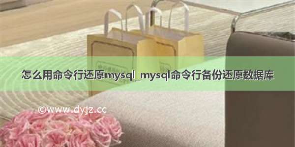 怎么用命令行还原mysql_mysql命令行备份还原数据库