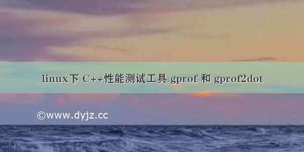 linux下 C++性能测试工具 gprof 和 gprof2dot