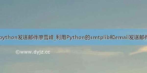 python发送邮件廖雪峰_利用Python的smtplib和email发送邮件