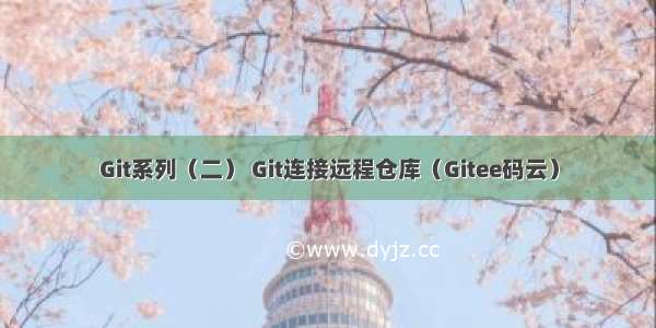 Git系列（二） Git连接远程仓库（Gitee码云）