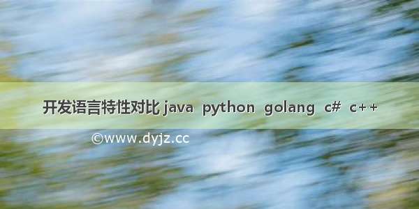 开发语言特性对比 java  python  golang  c#  c++