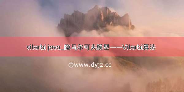 viterbi java_隐马尔可夫模型——Viterbi算法