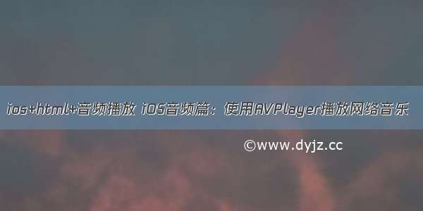 ios+html+音频播放 iOS音频篇：使用AVPlayer播放网络音乐