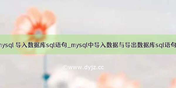 mysql 导入数据库sql语句_mysql中导入数据与导出数据库sql语句