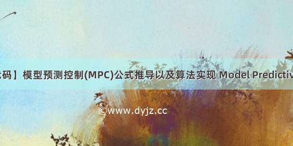 【附C++源代码】模型预测控制(MPC)公式推导以及算法实现 Model Predictive control介绍