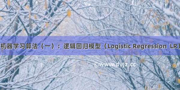 机器学习算法（一）：逻辑回归模型（Logistic Regression  LR）