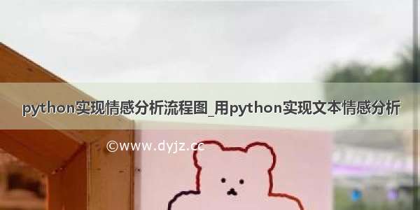 python实现情感分析流程图_用python实现文本情感分析