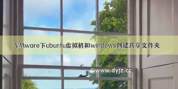 VMware下ubuntu虚拟机和windows创建共享文件夹