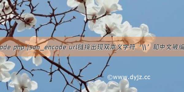 php json urlencode php json_encode url链接出现双本义字符‘\\’和中文被编码的处理方法...