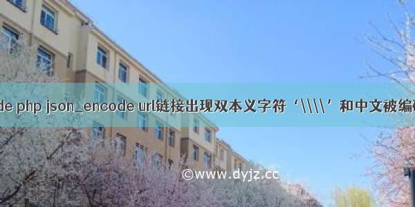 php json urlencode php json_encode url链接出现双本义字符‘\\\\’和中文被编码的处理方法...