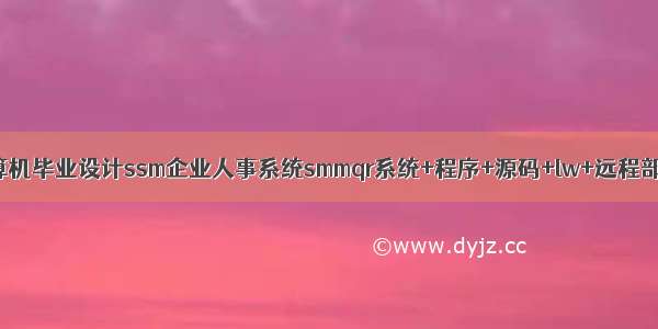 计算机毕业设计ssm企业人事系统smmqr系统+程序+源码+lw+远程部署