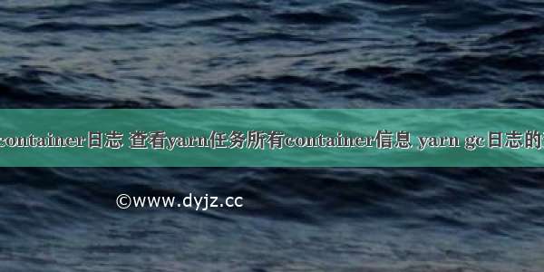 如何查看yarn container日志 查看yarn任务所有container信息 yarn gc日志的查看和简单分析