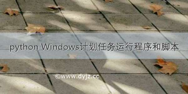 python Windows计划任务运行程序和脚本