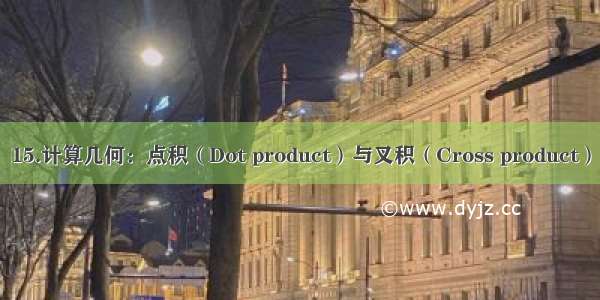 15.计算几何：点积（Dot product）与叉积（Cross product）