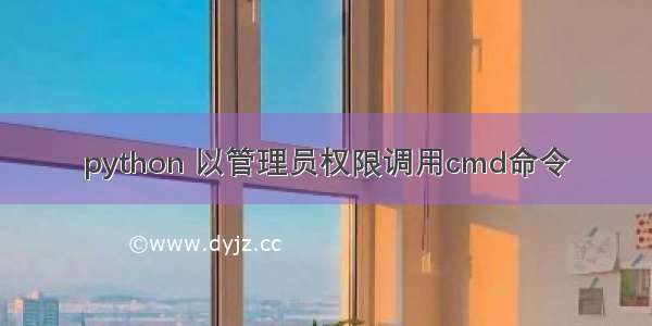 python 以管理员权限调用cmd命令