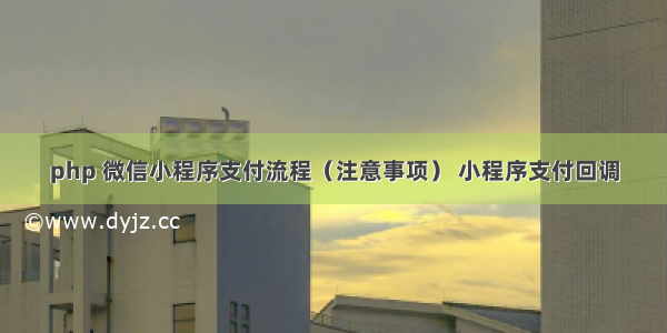 php 微信小程序支付流程（注意事项） 小程序支付回调