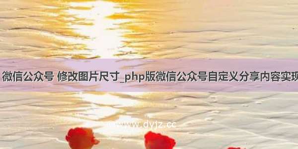 php 微信公众号 修改图片尺寸_php版微信公众号自定义分享内容实现方法