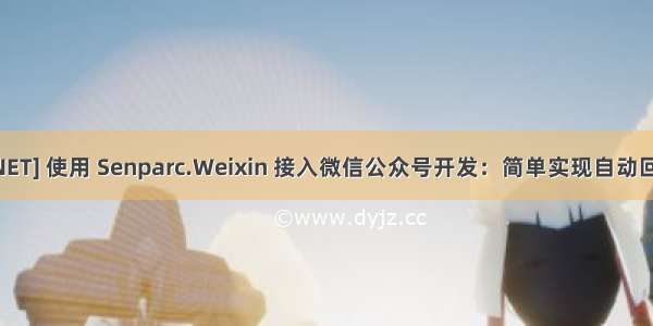 [.NET] 使用 Senparc.Weixin 接入微信公众号开发：简单实现自动回复