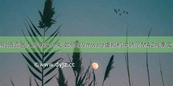 vm用c语言进入共享文件夹 如何在Vmware虚拟机中访问MAC共享文件夹