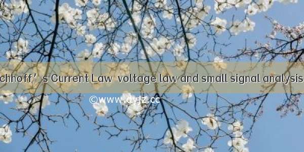 Kirchhoff’s Current Law  voltage law and small signal analysis