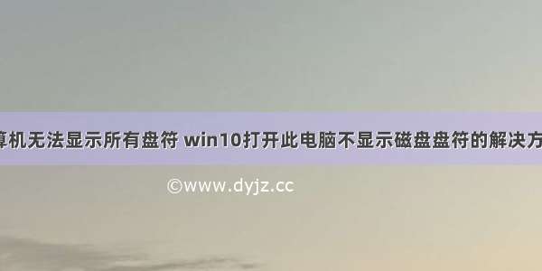 计算机无法显示所有盘符 win10打开此电脑不显示磁盘盘符的解决方法？