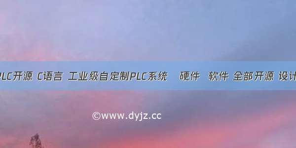 PLC开源 C语言 工业级自定制PLC系统   硬件  软件 全部开源 设计