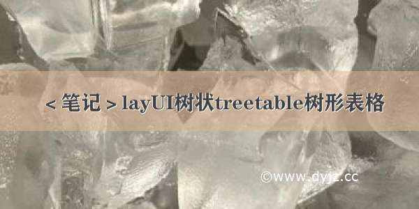 ＜笔记＞layUI树状treetable树形表格