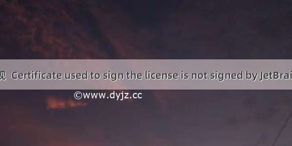 mac系统出现  Certificate used to sign the license is not signed by JetBrains root 问题