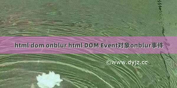 html dom onblur html DOM Event对象onblur事件