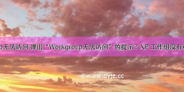 xp计算机workgroup无法访问 弹出“Workgroup无法访问”的提示？XP 工作组没有权限的解决办法...