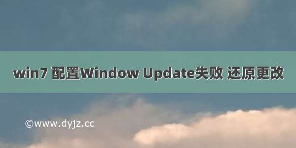 win7 配置Window Update失败 还原更改