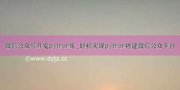 微信公众号开发python库_轻松实现python搭建微信公众平台