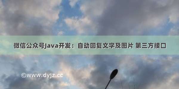 微信公众号Java开发：自动回复文字及图片 第三方接口