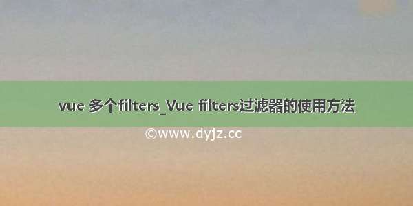 vue 多个filters_Vue filters过滤器的使用方法