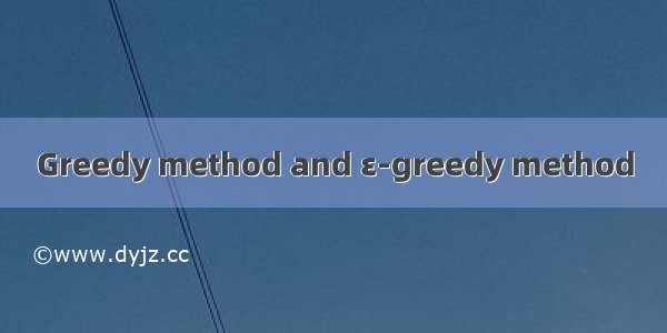 Greedy method and ε-greedy method