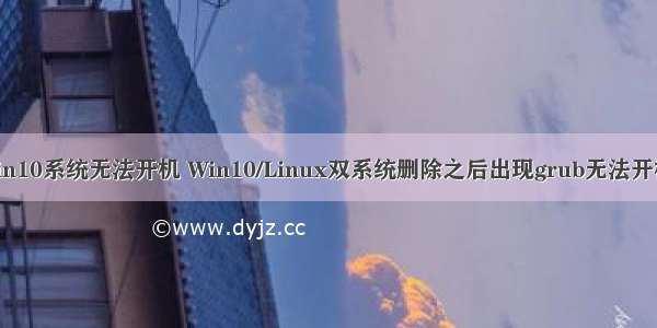 linux装回win10系统无法开机 Win10/Linux双系统删除之后出现grub无法开机修复方法...