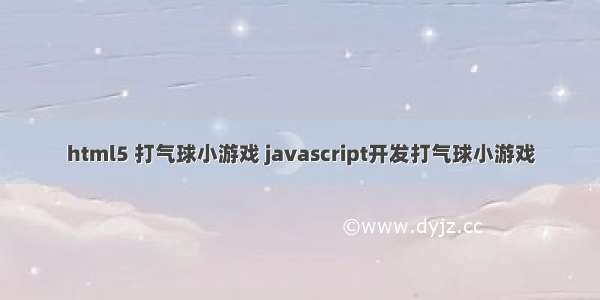 html5 打气球小游戏 javascript开发打气球小游戏