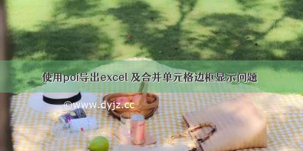 使用poi导出excel 及合并单元格边框显示问题