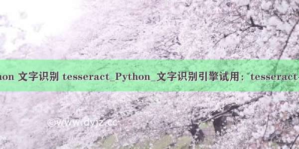 python 文字识别 tesseract_Python_文字识别引擎试用：tesseract-ocr