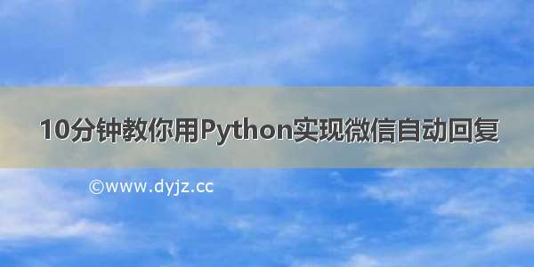 10分钟教你用Python实现微信自动回复