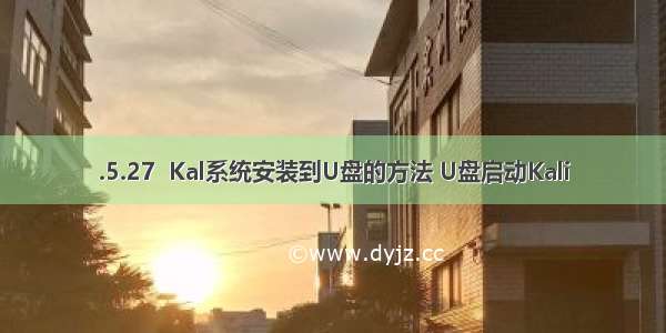 .5.27  Kal系统安装到U盘的方法 U盘启动Kali