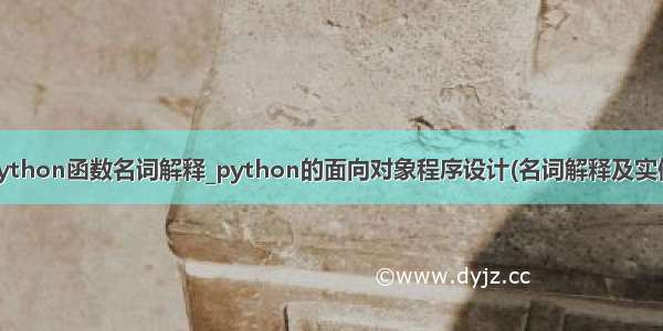 python函数名词解释_python的面向对象程序设计(名词解释及实例)