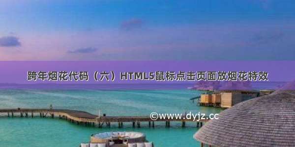 跨年烟花代码（六）HTML5鼠标点击页面放烟花特效