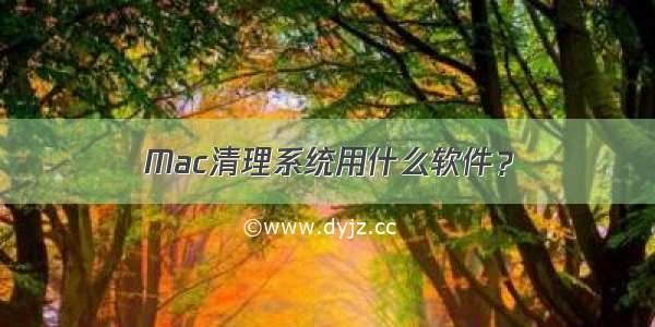 Mac清理系统用什么软件？