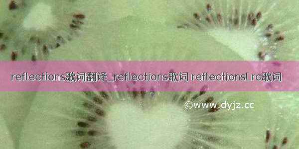 reflections歌词翻译_reflections歌词 reflectionsLrc歌词